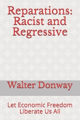 Reparations: Racist and Regressive: Let Economic Freedom Liberate Us All by Walter Donway