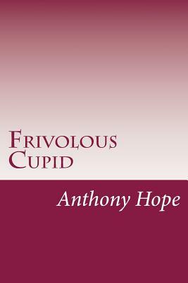 Frivolous Cupid by Anthony Hope