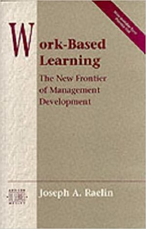 Work-Based Learning: The New Frontier of Management Development by Joseph Raelin
