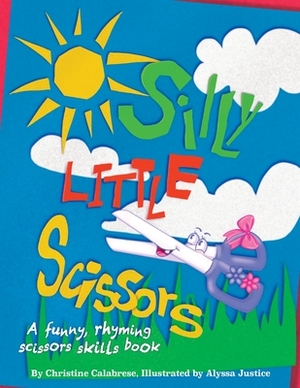 Silly Little Scissors: A Funny, Rhyming Scissors Skills Picture Book by Christine Calabrese