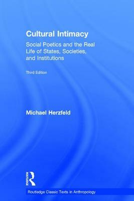 Cultural Intimacy: Social Poetics and the Real Life of States, Societies, and Institutions by Michael Herzfeld