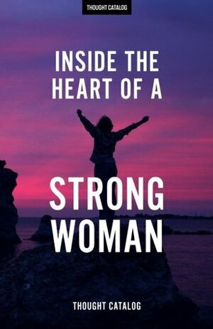 Inside the Heart of a Strong Woman by Thought Catalog