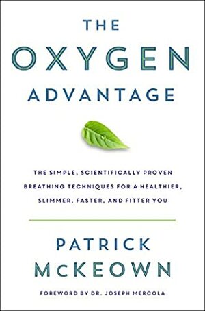 The Oxygen Advantage: Simple, Scientifically Proven Breathing Techniques to Help You Become Healthier, Slimmer, Faster, and Fitter by Patrick McKeown