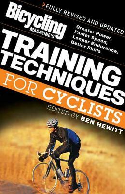 Bicycling Magazine's Training Techniques for Cyclists: Greater Power, Faster Speed, Longer Endurance, Better Skills by Editors of Bicycling Magazine