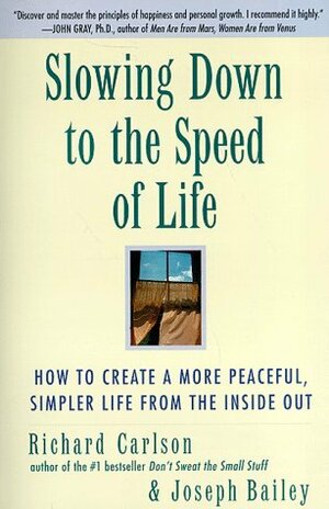 Slowing Down to the Speed of Life: How To Create A More Peaceful, Simpler Life From the Inside Out by Richard Carlson, Joseph Bailey