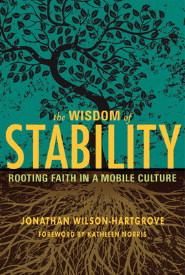 Wisdom of Stability: Rooting Faith in a Mobile Culture by Jonathan Wilson-Hartgrove