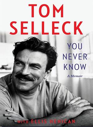 You Never Know: A Memoir by Tom Selleck, Ellis Henican