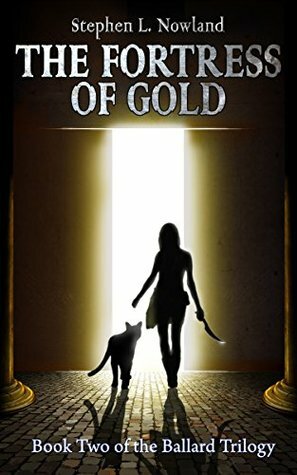 The Fortress of Gold (The Ballard Trilogy Book 2) by Stephen L. Nowland, Lesley Wheeler