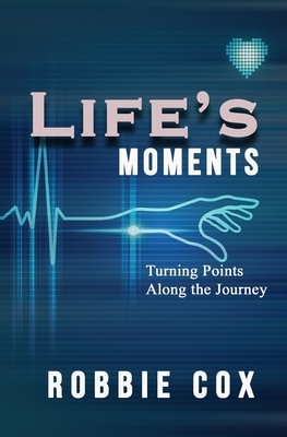 Life's Moments: Turning Points Along the Journey by Robbie Cox