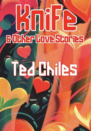 Knife & Other Love e Stories by Ted Chiles