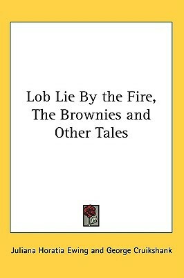 Lob Lie By the Fire, The Brownies and Other Tales by Juliana Horatia Ewing