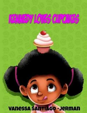 Kennedy Loves Cupcakes by Vanessa Santiago-Jerman