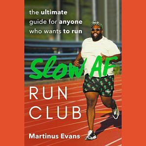 The Slow AF Run Club: The Ultimate Guide for Anyone Who Wants to Run by Martinus Evans