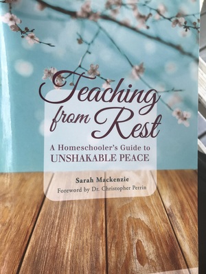 Teaching from Rest: A Homeschooler's Guide to Unshakable Peace by Christopher Perrin, Sarah MacKenzie