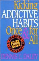 Kicking Addictive Habits Once and for All: A Relapse Prevention Guide by Dennis C. Daley