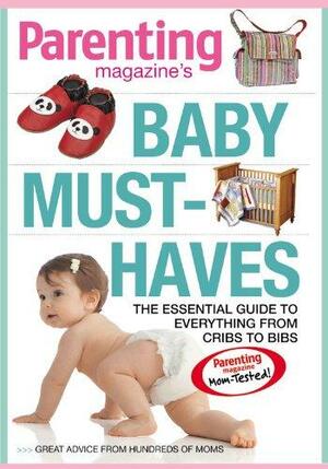 PARENTING Baby Must-Haves: The Essential Guide to Everything from Cribs to Bibs by Parenting Magazine