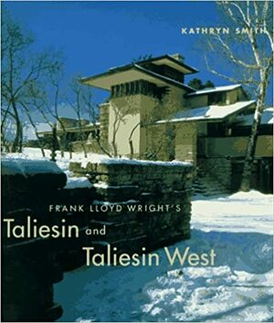 Frank Lloyd Wright's Taliesin and Taliesin West by Kathryn Smith