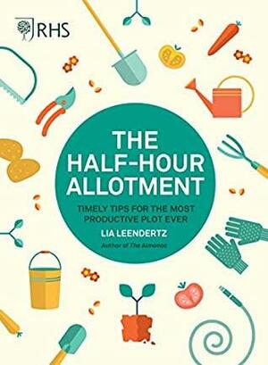 RHS Half Hour Allotment: Timely Tips for the Most Productive Plot Ever by Lia Leendertz, Royal Horticultural Society