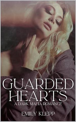 Guarded Hearts : A Dark Mafia Romance by Emily Klepp