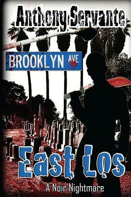 East Los: Death in the City of Angels by Anthony Servante