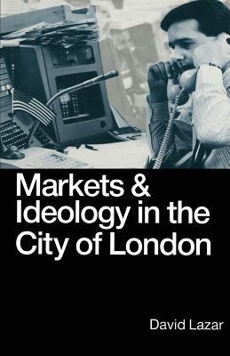 Markets and Ideology in the City of London by David Lazar