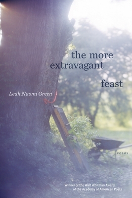The More Extravagant Feast: Poems by Leah Naomi Green
