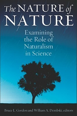 The Nature of Nature: Examining the Role of Naturalism in Science by Michael Ruse, Fazale Rana, Douglas Axe, Robert J. Marks II, Michael J. Behe, Guillermo González, David Berlinski, William A. Dembski, J.P. Moreland, Michael Shermer, Bruce L. Gordon, Stephen C. Meyer, William Lane Craig