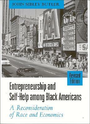 Entrepreneurship and Self-Help Among Black Americans: A Reconsideration of Race and Economics, Revised Edition by John Sibley Butler