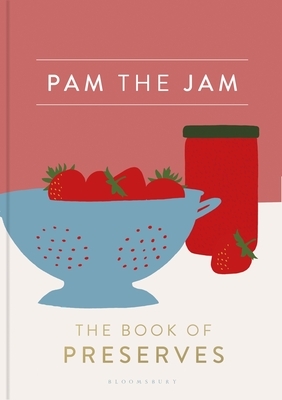 Pam the Jam: The Book of Preserves by Pam Corbin