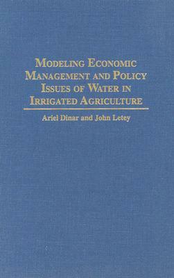 Modeling Economic Management and Policy Issues of Water in Irrigated Agriculture by John Letey, Ariel Dinar