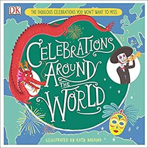 Celebrations Around the World: The Fabulous Celebrations you Won't Want to Miss by Katy Halford