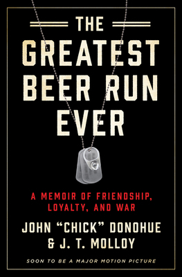 The Greatest Beer Run Ever: A Memoir of Friendship, Loyalty, and War by John Chick Donohue, J. T. Molloy