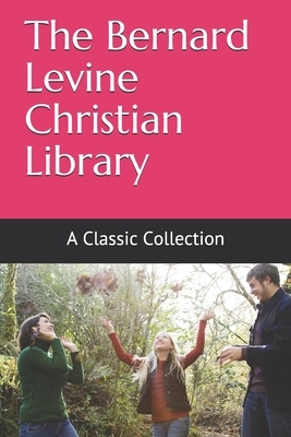 The Bernard Levine Christian Library: A Classic Collection by Bernard Levine