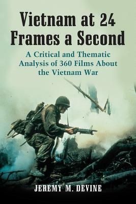 Vietnam at 24 Frames a Second: A Critical and Thematic Analysis of 360 Films about the Vietnam War by Jeremy M. Devine