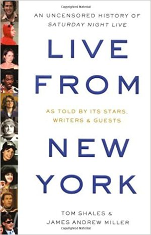 Live from New York: An Oral History of Saturday Night Live by Tom Shales, James Andrew Miller