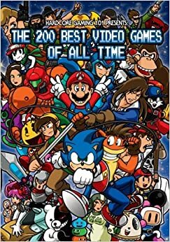 Hardcore Gaming 101 Presents: The 200 Best Video Games of All Time by Charles P. Gill, Chris Rasa, Spencer Johnson, James Baker, Kurt Kalata, Ed Burns, Maciej Miszczyk, Sam Derboo, Chistopher Snelgrove, Rusty Shackles, Michael Plasket, Sophia Freire, Carlos Miguel del Callar, Hanenashi Error