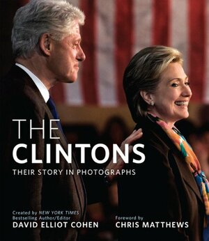 The Clintons: Their Story in Photographs by David Elliot Cohen