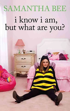 I Know I Am, But What Are You? by Samantha Bee