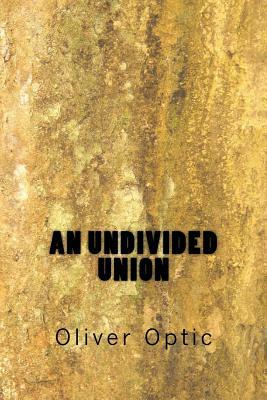 An Undivided Union by Oliver Optic