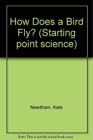 How does a bird fly? by Kate Woodward