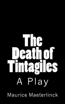 The Death of Tintagiles: A Play by Maurice Maeterlinck