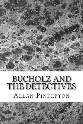 Bucholz and the Detectives: (Allan Pinkerton Mystery classic Collection) by Allan Pinkerton