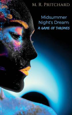 Midsummer Night's Dream: A Game of Thrones by M. R. Pritchard