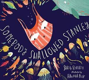Somebody Swallowed Stanley by Sarah Roberts, Hannah Peck