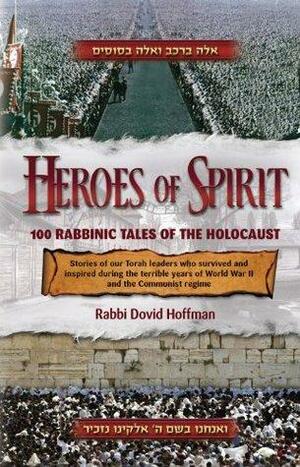 Heroes of Spirit: 100 Rabbinic Tales of the Holocaust by David Hoffman