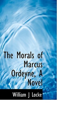 The Morals of Marcus Ordeyne, a Novel by William John Locke