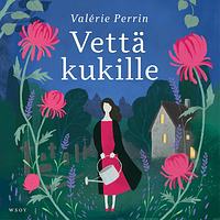 Vettä kukille by Valérie Perrin