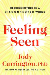 Feeling Seen: Reconnecting in a Disconnected World by Jody Carrington