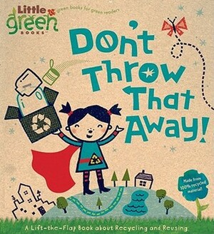 Don't Throw That Away!: A Lift-the-Flap Book about Recycling and Reusing by Betsy Snyder, Lara Bergen