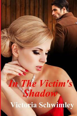 In The Victim's Shadow by Victoria Schwimley